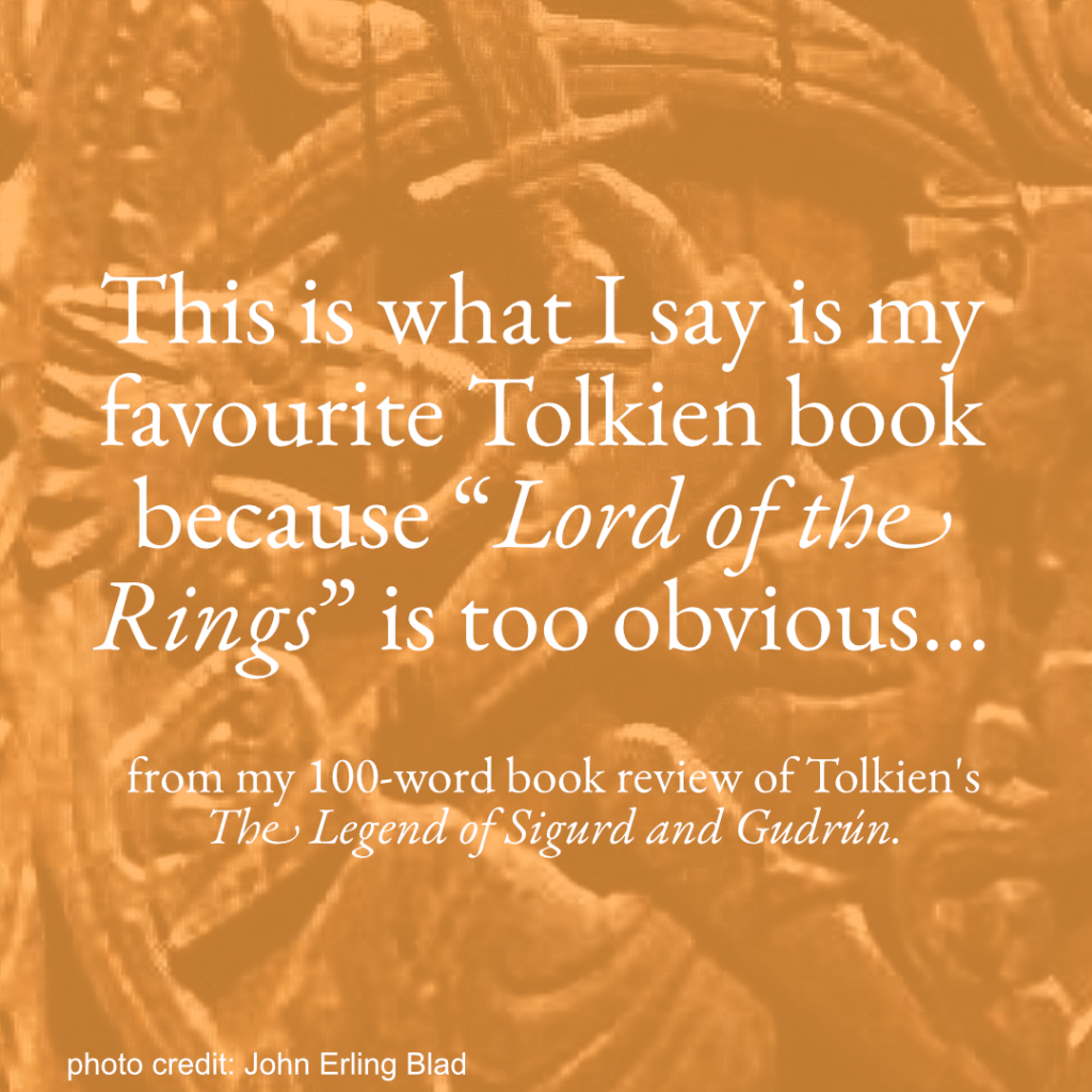 A image to promote my 100-word review of The Legend of Sigurd and Gundrun with the caption 'This is what I say is my favourite Tolkien book because Lord of the Rings is too obvious.'