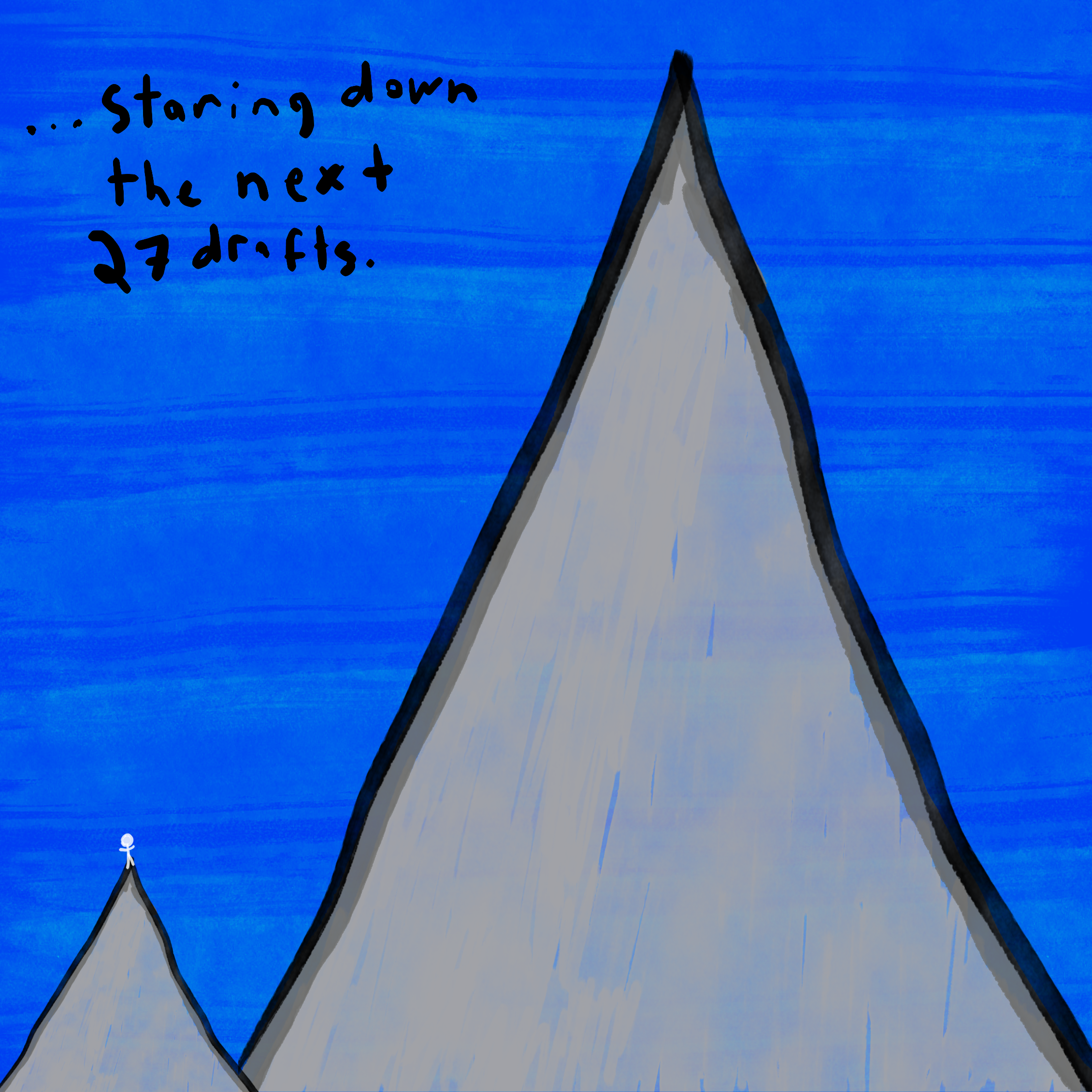A person standing on top of a mountain, next to a much larger mountain with the caption "… Staring down the next 27 drafts."